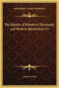Identity of Primitive Christianity and Modern Spiritualism V1