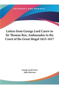 Letters from George Lord Carew to Sir Thomas Roe, Ambassador to the Court of the Great Mogul 1615-1617