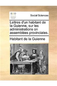 Lettres D'Un Habitant de La Guienne, Sur Les Administrations on Assembles Provinciales.