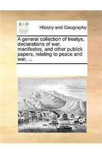 A general collection of treatys, declarations of war, manifestos, and other publick papers, relating to peace and war, ...