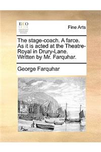The Stage-Coach. a Farce. as It Is Acted at the Theatre-Royal in Drury-Lane. Written by Mr. Farquhar.