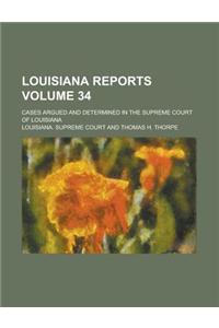 Louisiana Reports; Cases Argued and Determined in the Supreme Court of Louisiana Volume 34