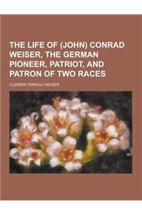 The Life of (John) Conrad Weiser, the German Pioneer, Patriot, and Patron of Two Races