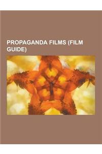 Propaganda Films (Film Guide): American Propaganda Films, Anti-Fascist Propaganda Films, British Propaganda Films, Nazi Propaganda Films, Propaganda