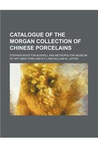 Catalogue of the Morgan Collection of Chinese Porcelains