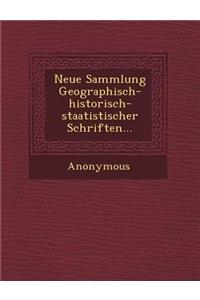 Neue Sammlung Geographisch-Historisch-Staatistischer Schriften...