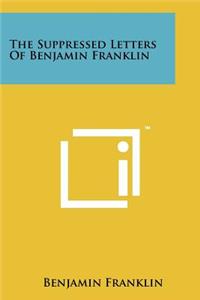 The Suppressed Letters of Benjamin Franklin