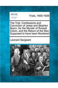 Trial, Confessions and Conviction of Jesse and Stephen Boorn, for the Murder of Russell Colvin, and the Return of the Man Supposed to Have Been Murdered