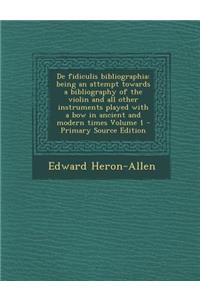 de Fidiculis Bibliographia: Being an Attempt Towards a Bibliography of the Violin and All Other Instruments Played with a Bow in Ancient and Moder