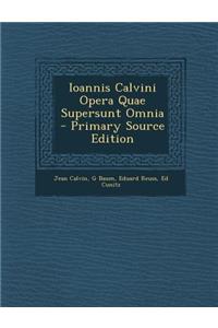 Ioannis Calvini Opera Quae Supersunt Omnia