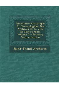 Inventaire Analytique Et Chronologique Des Archives de La Ville de Saint-Trond, Volume 3