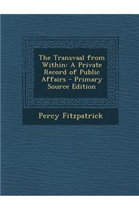 The Transvaal from Within: A Private Record of Public Affairs