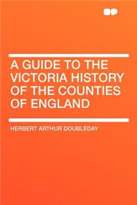 A Guide to the Victoria History of the Counties of England