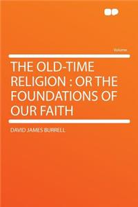 The Old-Time Religion: Or the Foundations of Our Faith