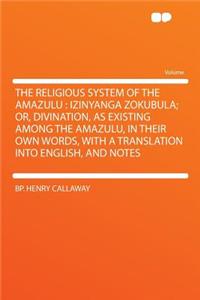 The Religious System of the Amazulu: Izinyanga Zokubula; Or, Divination, as Existing Among the Amazulu, in Their Own Words, with a Translation Into English, and Notes