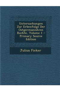 Untersuchungen Zur Erbenfolge Der Ostgermanishcen Rechte, Volume 1 - Primary Source Edition