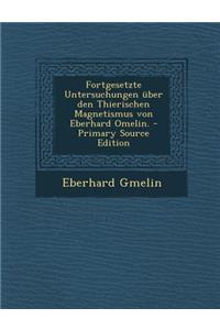 Fortgesetzte Untersuchungen Uber Den Thierischen Magnetismus Von Eberhard Omelin. - Primary Source Edition