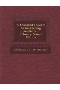 A Thousand Answers to Beekeeping Questions - Primary Source Edition