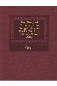 The Story of Turnus: From Vergil's Aeneid Books VII-XII - Primary Source Edition