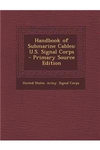 Handbook of Submarine Cables: U.S. Signal Corps - Primary Source Edition