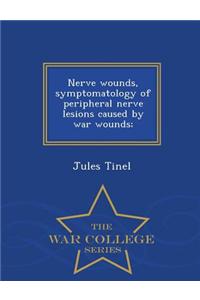 Nerve Wounds, Symptomatology of Peripheral Nerve Lesions Caused by War Wounds; - War College Series