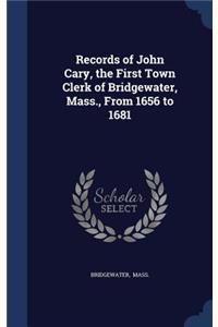 Records of John Cary, the First Town Clerk of Bridgewater, Mass., From 1656 to 1681