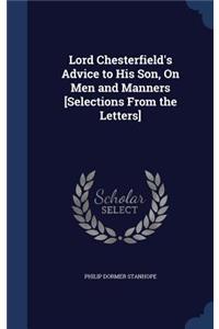 Lord Chesterfield's Advice to His Son, On Men and Manners [Selections From the Letters]