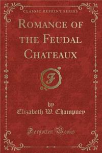 Romance of the Feudal Chateaux (Classic Reprint)