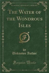 The Water of the Wondrous Isles (Classic Reprint)