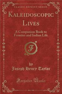 Kaleidoscopic Lives: A Companion Book to Frontier and Indian Life (Classic Reprint)