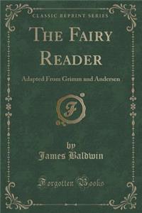 The Fairy Reader: Adapted from Grimm and Andersen (Classic Reprint): Adapted from Grimm and Andersen (Classic Reprint)