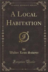 A Local Habitation (Classic Reprint)