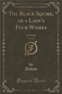 The Black Squire, or a Lady's Four Wishes, Vol. 2 of 3