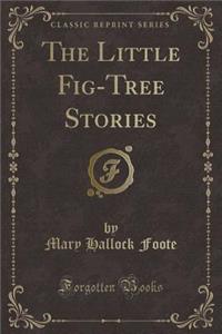 The Little Fig-Tree Stories (Classic Reprint)