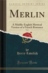 Merlin, Vol. 1: A Middle-English Metrical Version of a French Romance (Classic Reprint)