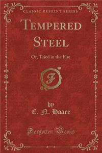 Tempered Steel: Or, Tried in the Fire (Classic Reprint)