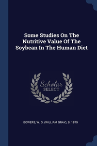 Some Studies On The Nutritive Value Of The Soybean In The Human Diet