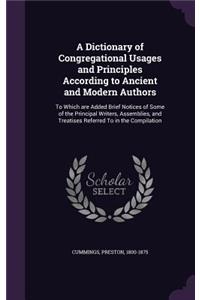 A Dictionary of Congregational Usages and Principles According to Ancient and Modern Authors