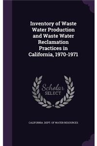 Inventory of Waste Water Production and Waste Water Reclamation Practices in California, 1970-1971