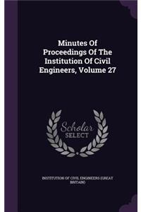 Minutes of Proceedings of the Institution of Civil Engineers, Volume 27