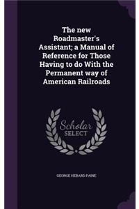 The new Roadmaster's Assistant; a Manual of Reference for Those Having to do With the Permanent way of American Railroads