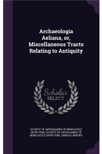 Archaeologia Aeliana, Or, Miscellaneous Tracts Relating to Antiquity