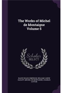 Works of Michel de Montaigne Volume 5
