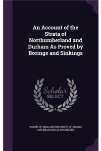 An Account of the Strata of Northumberland and Durham As Proved by Borings and Sinkings