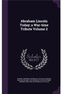 Abraham Lincoln Today; a War-time Tribute Volume 2