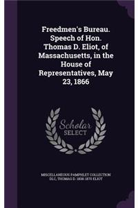 Freedmen's Bureau. Speech of Hon. Thomas D. Eliot, of Massachusetts, in the House of Representatives, May 23, 1866