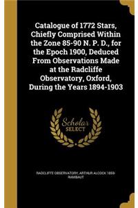 Catalogue of 1772 Stars, Chiefly Comprised Within the Zone 85-90 N. P. D., for the Epoch 1900, Deduced From Observations Made at the Radcliffe Observatory, Oxford, During the Years 1894-1903