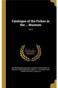 Catalogue of the Fishes in the ... Museum; Vol 4