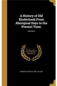 History of Old Kinderhook From Aboriginal Days to the Present Time;; Volume 2