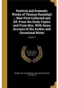 Poetical and Dramatic Works of Thomas Randolph ... Now First Collected and Ed. From the Early Copies and From Mss. With Some Account of the Author and Occasional Notes; Volume 1